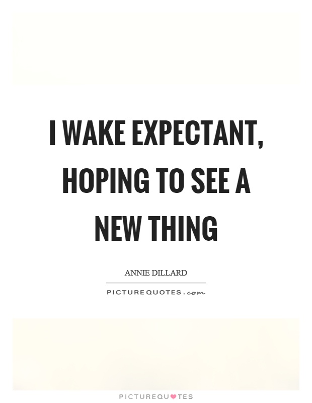 I wake expectant, hoping to see a new thing Picture Quote #1