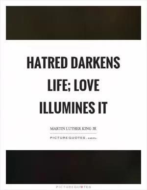 Hatred darkens life; love illumines it Picture Quote #1