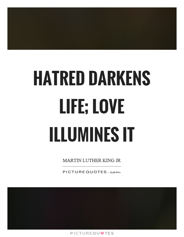Hatred darkens life; love illumines it Picture Quote #1