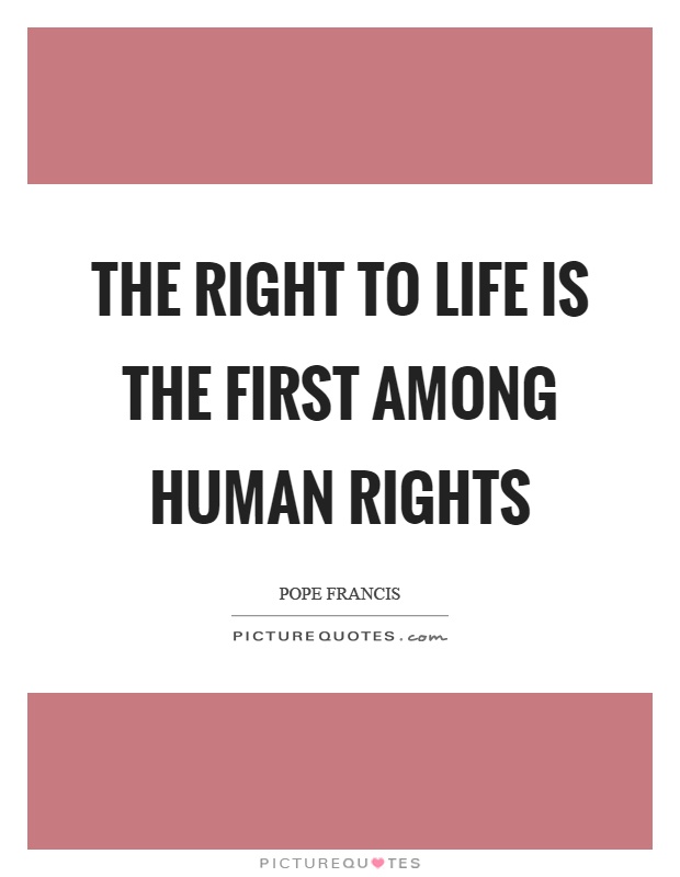 The right to life is the first among human rights Picture Quote #1
