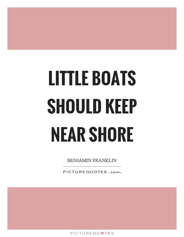 Little boats should keep near shore Picture Quote #1