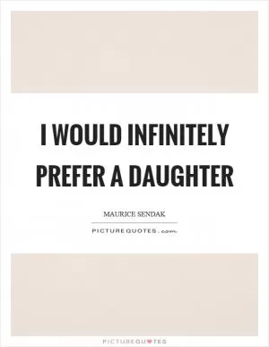 I would infinitely prefer a daughter Picture Quote #1