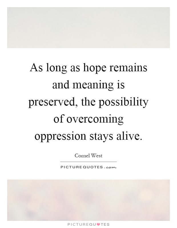 As long as hope remains and meaning is preserved, the possibility of overcoming oppression stays alive Picture Quote #1