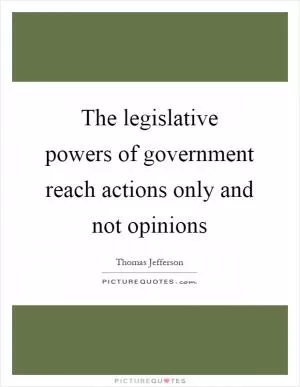 The legislative powers of government reach actions only and not opinions Picture Quote #1