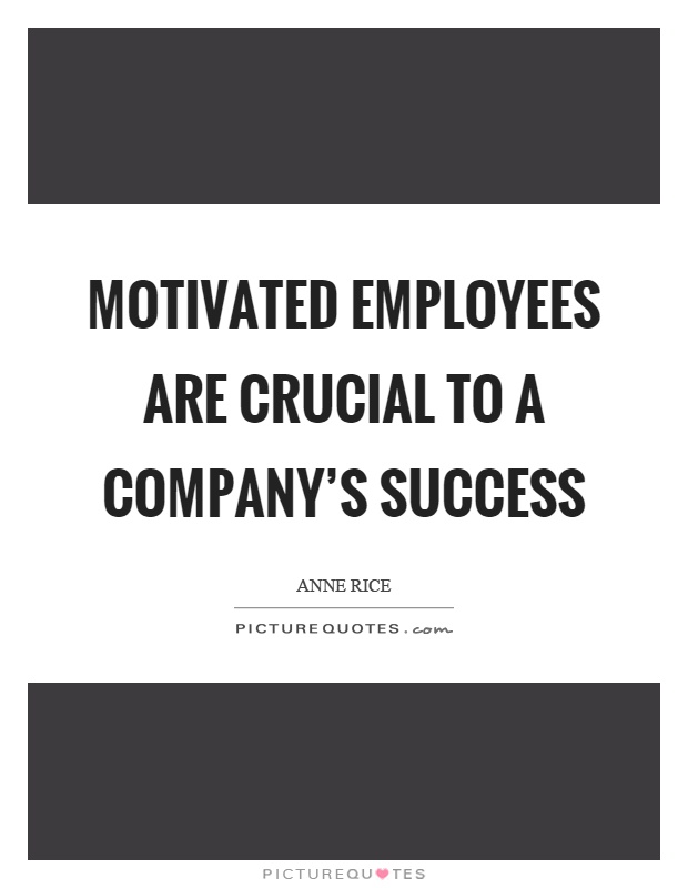 Motivated employees are crucial to a company's success Picture Quote #1