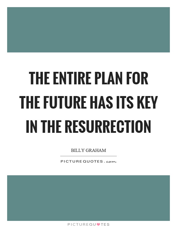 The entire plan for the future has its key in the resurrection Picture Quote #1