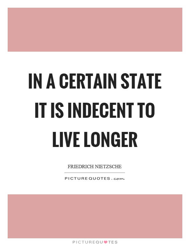 In a certain state it is indecent to live longer Picture Quote #1