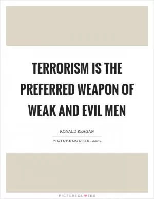 Terrorism is the preferred weapon of weak and evil men Picture Quote #1