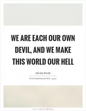 We are each our own devil, and we make this world our hell Picture Quote #1