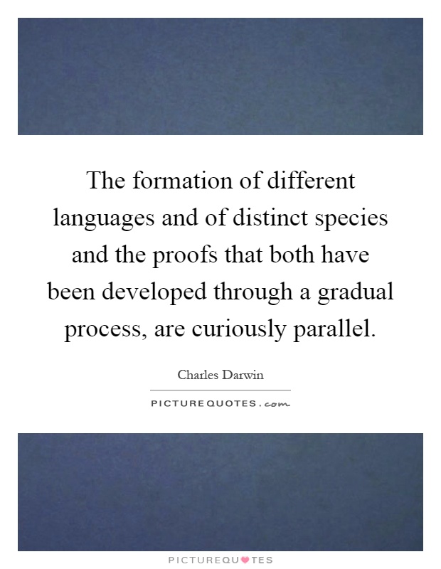 The formation of different languages and of distinct species and the proofs that both have been developed through a gradual process, are curiously parallel Picture Quote #1