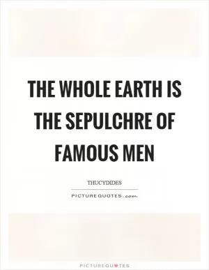 The whole earth is the sepulchre of famous men Picture Quote #1