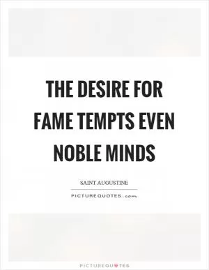 The desire for fame tempts even noble minds Picture Quote #1