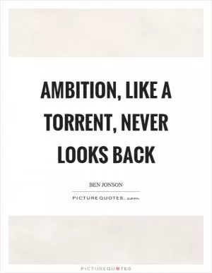Ambition, like a torrent, never looks back Picture Quote #1
