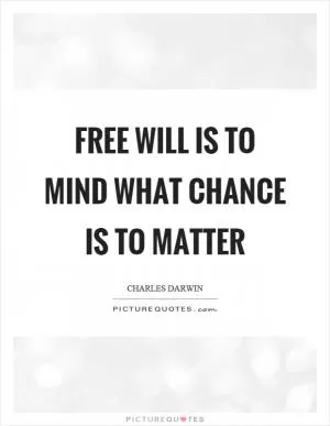 Free will is to mind what chance is to matter Picture Quote #1