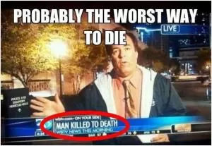 Probably the worst way to die. Man killed to death Picture Quote #1