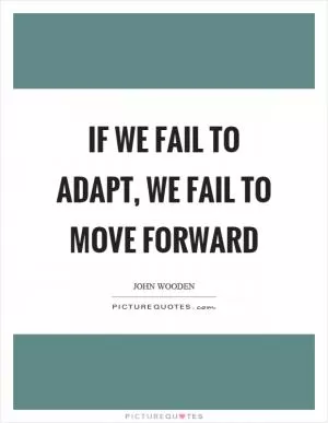 If we fail to adapt, we fail to move forward Picture Quote #1