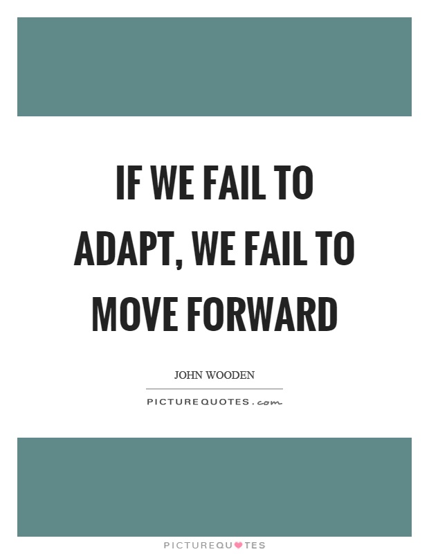 If we fail to adapt, we fail to move forward Picture Quote #1