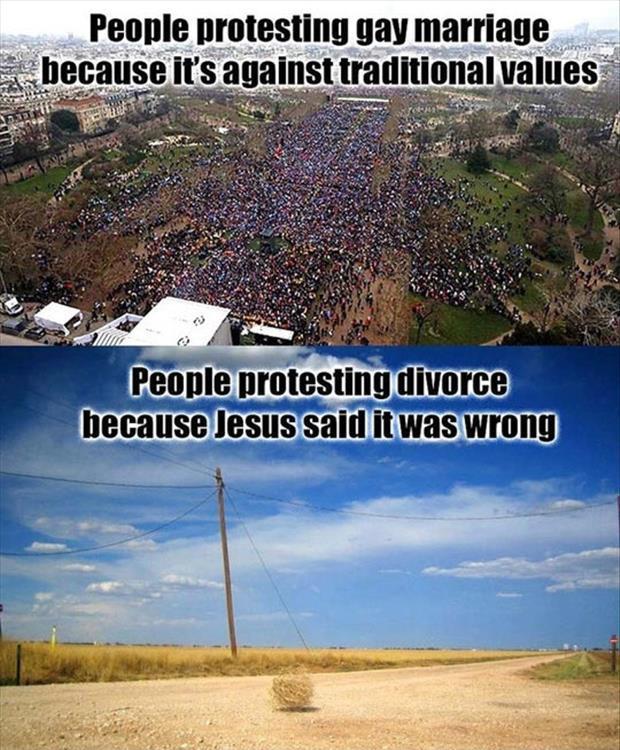People protesting gay marriage because it's against traditional values. People protesting divorce because Jesus said it was wrong Picture Quote #1