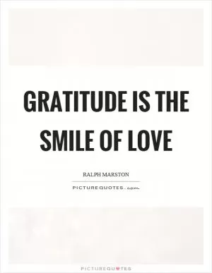 Gratitude is the smile of love Picture Quote #1