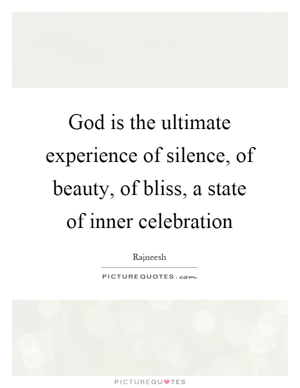 God is the ultimate experience of silence, of beauty, of bliss, a state of inner celebration Picture Quote #1