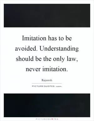 Imitation has to be avoided. Understanding should be the only law, never imitation Picture Quote #1