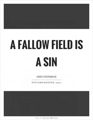 A fallow field is a sin Picture Quote #1