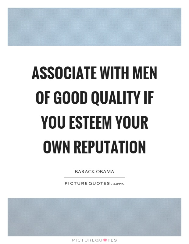 Associate with men of good quality if you esteem your own reputation Picture Quote #1