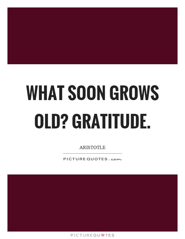 What soon grows old? Gratitude Picture Quote #1