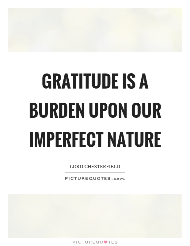 Gratitude is a burden upon our imperfect nature Picture Quote #1