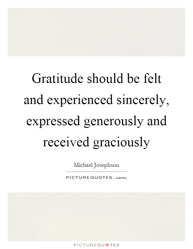 Gratitude should be felt and experienced sincerely, expressed generously and received graciously Picture Quote #1