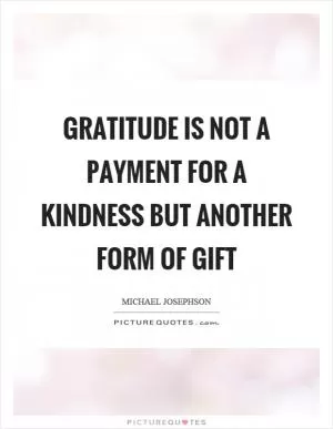 Gratitude is not a payment for a kindness but another form of gift Picture Quote #1