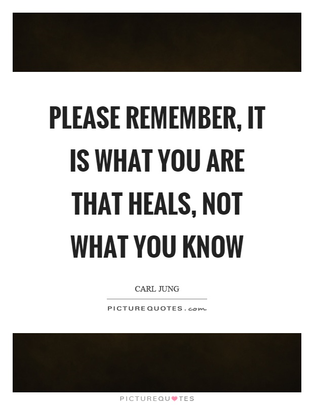 Please remember, it is what you are that heals, not what you know Picture Quote #1