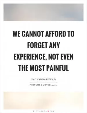 We cannot afford to forget any experience, not even the most painful Picture Quote #1