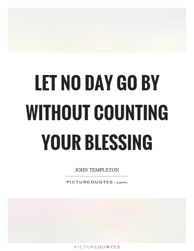 Let no day go by without counting your blessing Picture Quote #1