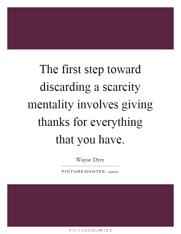 The first step toward discarding a scarcity mentality involves giving thanks for everything that you have Picture Quote #1