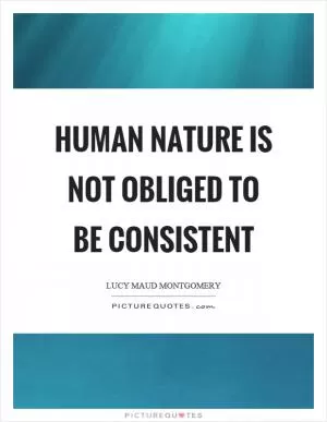 Human nature is not obliged to be consistent Picture Quote #1