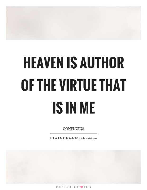 Heaven is author of the virtue that is in me Picture Quote #1