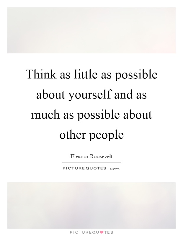 Think as little as possible about yourself and as much as possible about other people Picture Quote #1