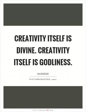 Creativity itself is divine. Creativity itself is godliness Picture Quote #1