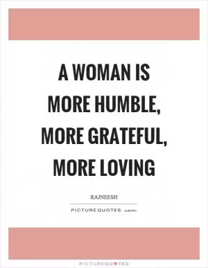 A woman is more humble, more grateful, more loving Picture Quote #1