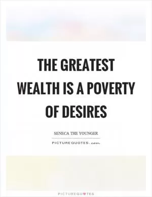 The greatest wealth is a poverty of desires Picture Quote #1
