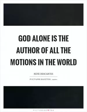 God alone is the author of all the motions in the world Picture Quote #1