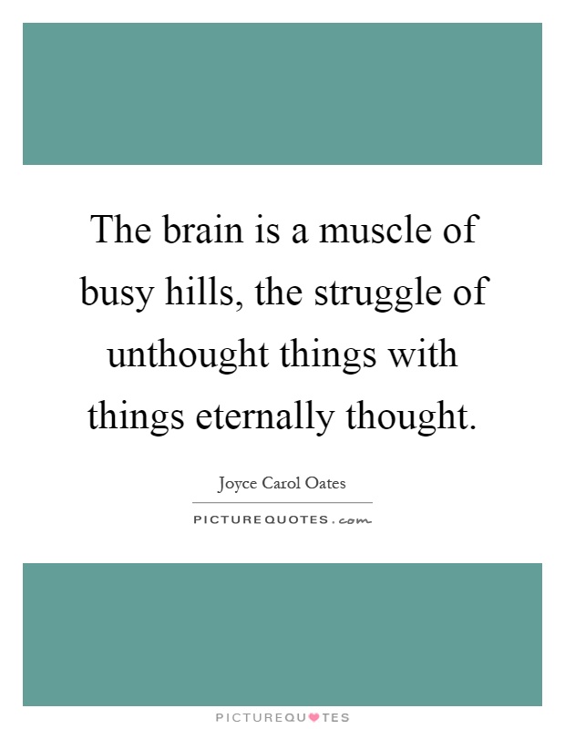 The brain is a muscle of busy hills, the struggle of unthought things with things eternally thought Picture Quote #1