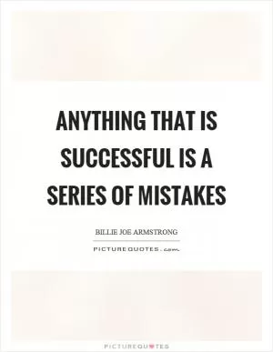 Anything that is successful is a series of mistakes Picture Quote #1
