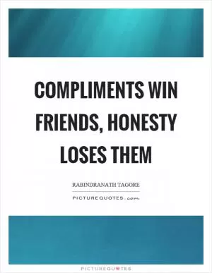 Compliments win friends, honesty loses them Picture Quote #1
