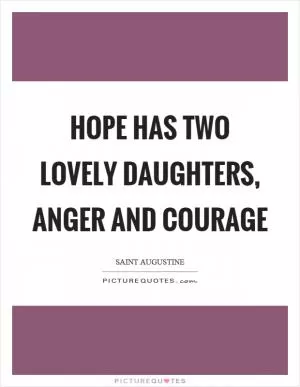 Hope has two lovely daughters, anger and courage Picture Quote #1