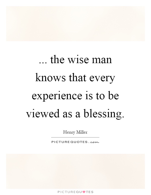 ... the wise man knows that every experience is to be viewed as a blessing Picture Quote #1