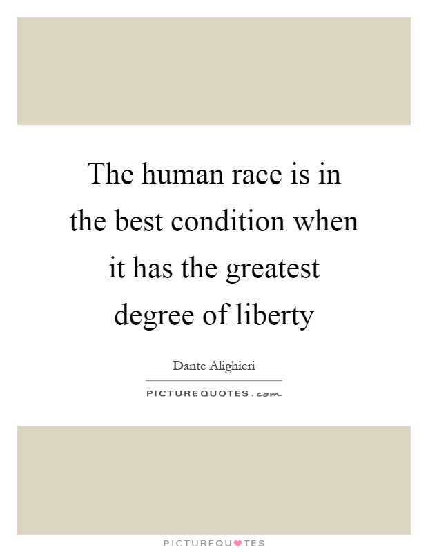 The human race is in the best condition when it has the greatest degree of liberty Picture Quote #1