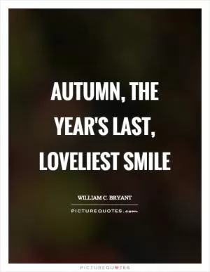 Autumn, the year's last, loveliest smile Picture Quote #1