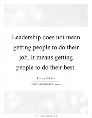 Leadership does not mean getting people to do their job. It means getting people to do their best Picture Quote #1